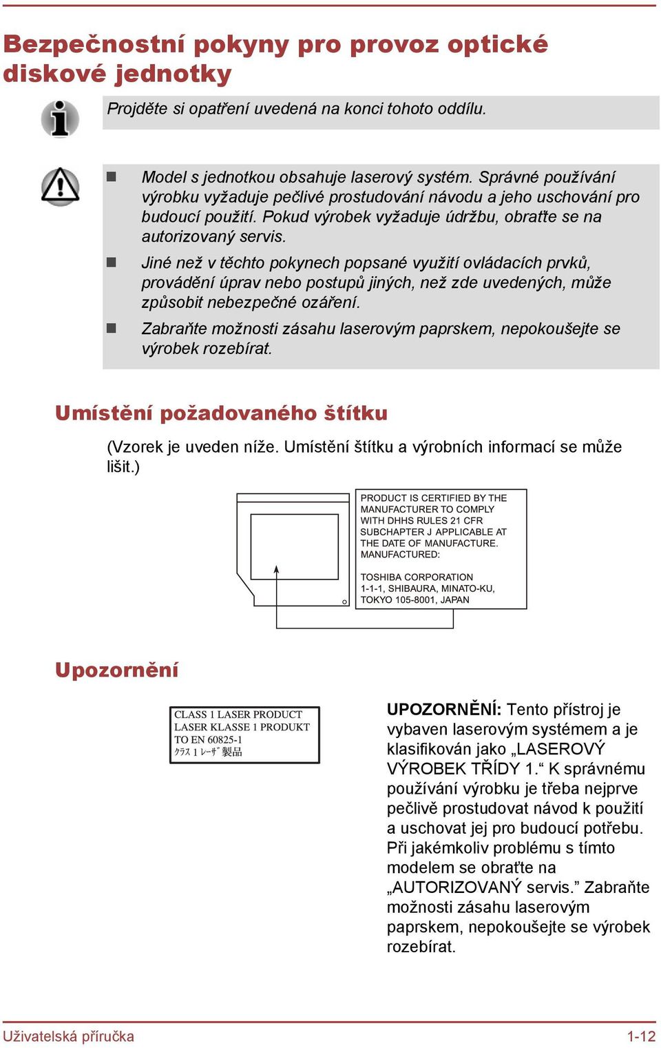 Jiné než v těchto pokynech popsané využití ovládacích prvků, provádění úprav nebo postupů jiných, než zde uvedených, může způsobit nebezpečné ozáření.