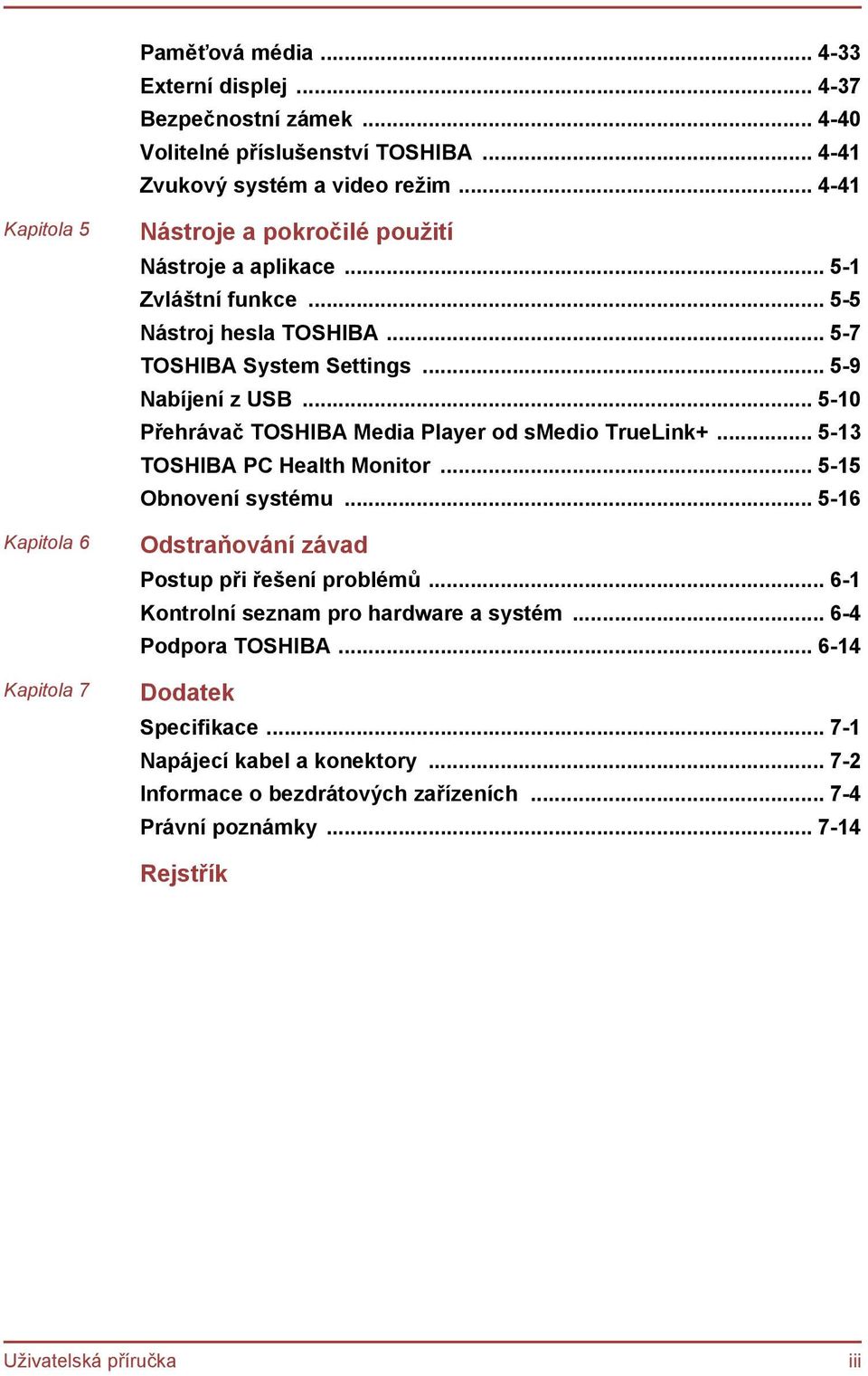 .. 5-9 Nabíjení z USB... 5-10 Přehrávač TOSHIBA Media Player od smedio TrueLink+... 5-13 TOSHIBA PC Health Monitor... 5-15 Obnovení systému.