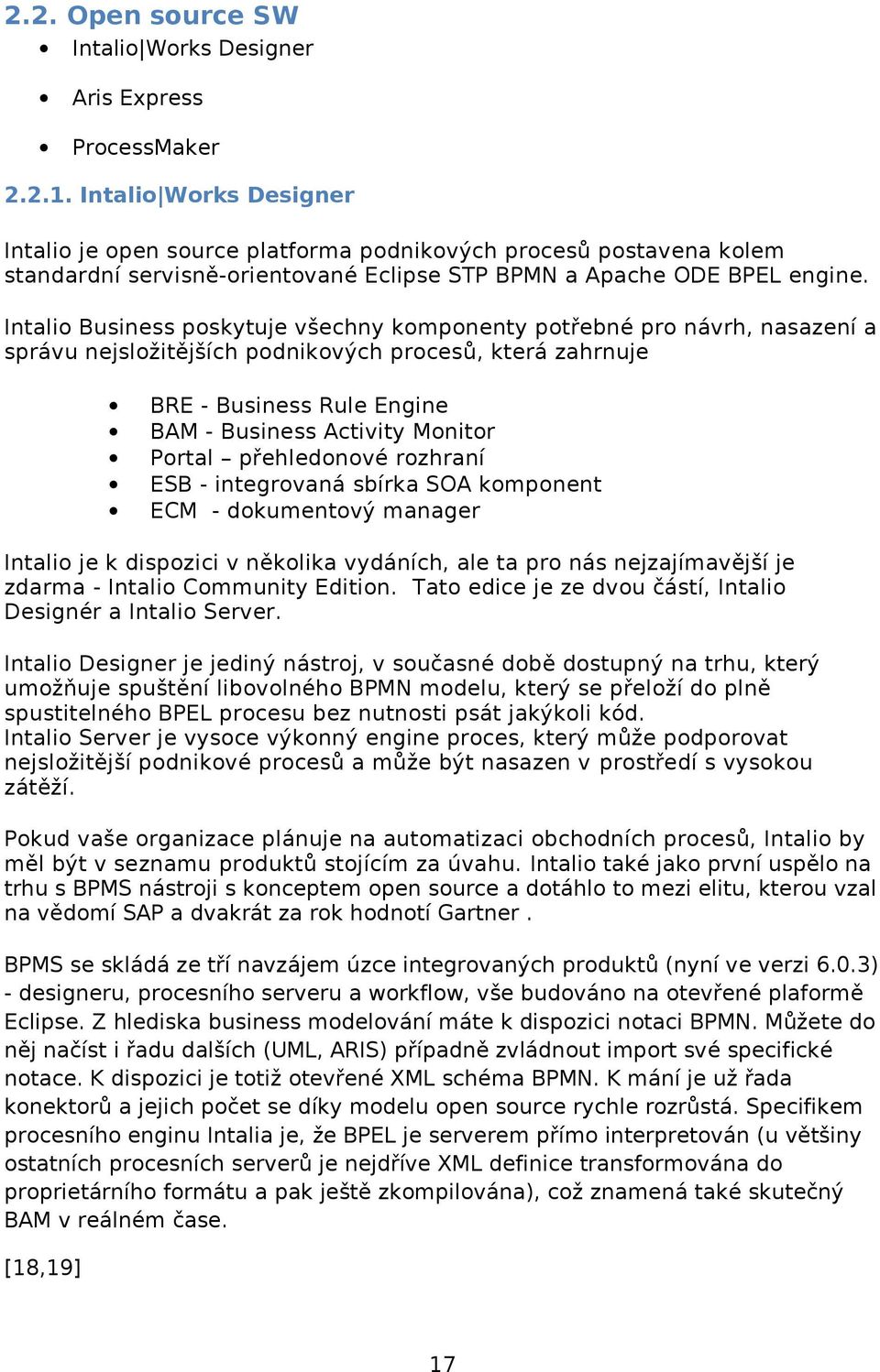 Intalio Business poskytuje všechny komponenty potřebné pro návrh, nasazení a správu nejsložitějších podnikových procesů, která zahrnuje BRE - Business Rule Engine BAM - Business Activity Monitor