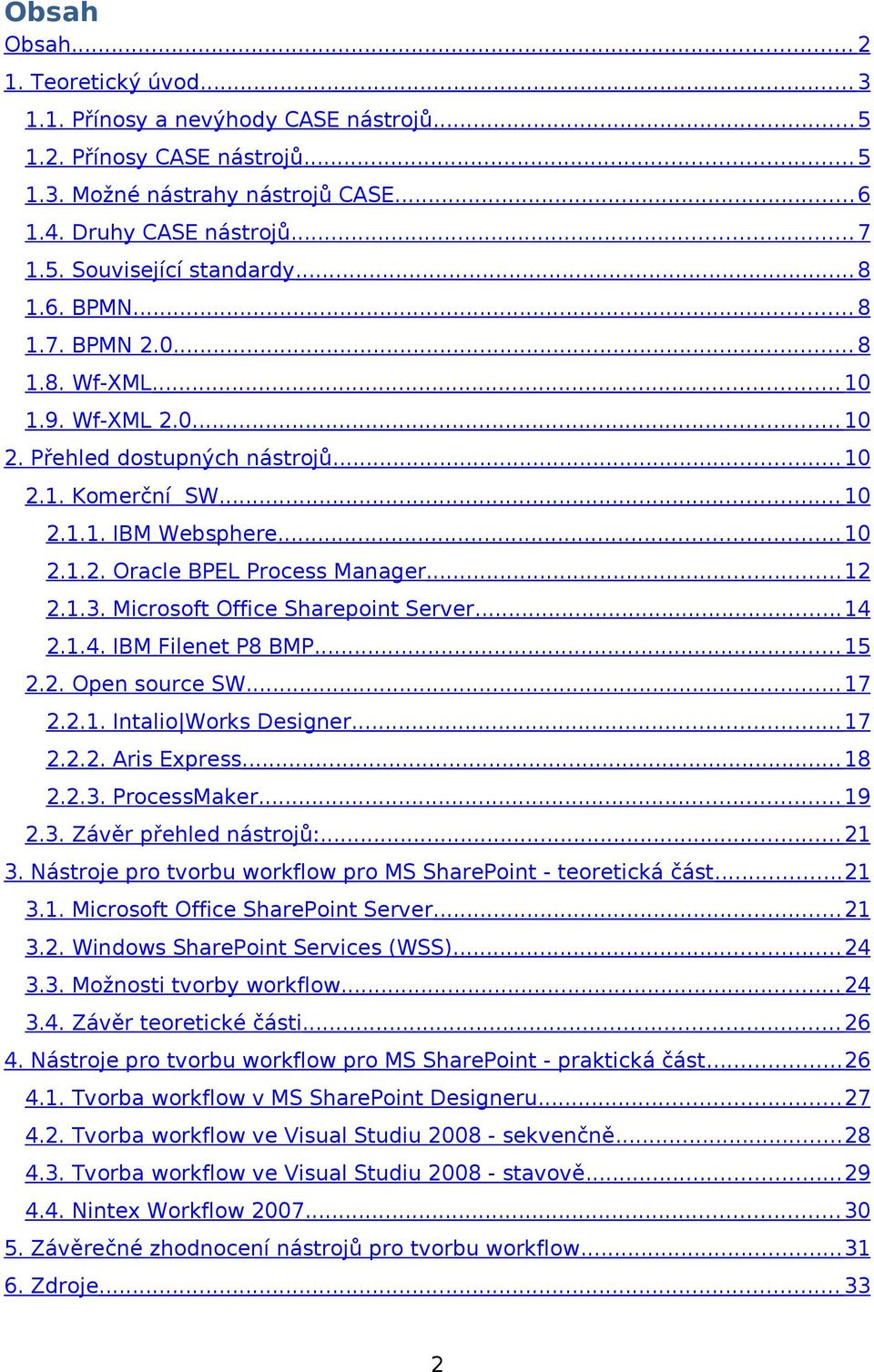 .. 12 2.1.3. Microsoft Office Sharepoint Server... 14 2.1.4. IBM Filenet P8 BMP... 15 2.2. Open source SW... 17 2.2.1. Intalio Works Designer... 17 2.2.2. Aris Express... 18 2.2.3. ProcessMaker... 19 2.