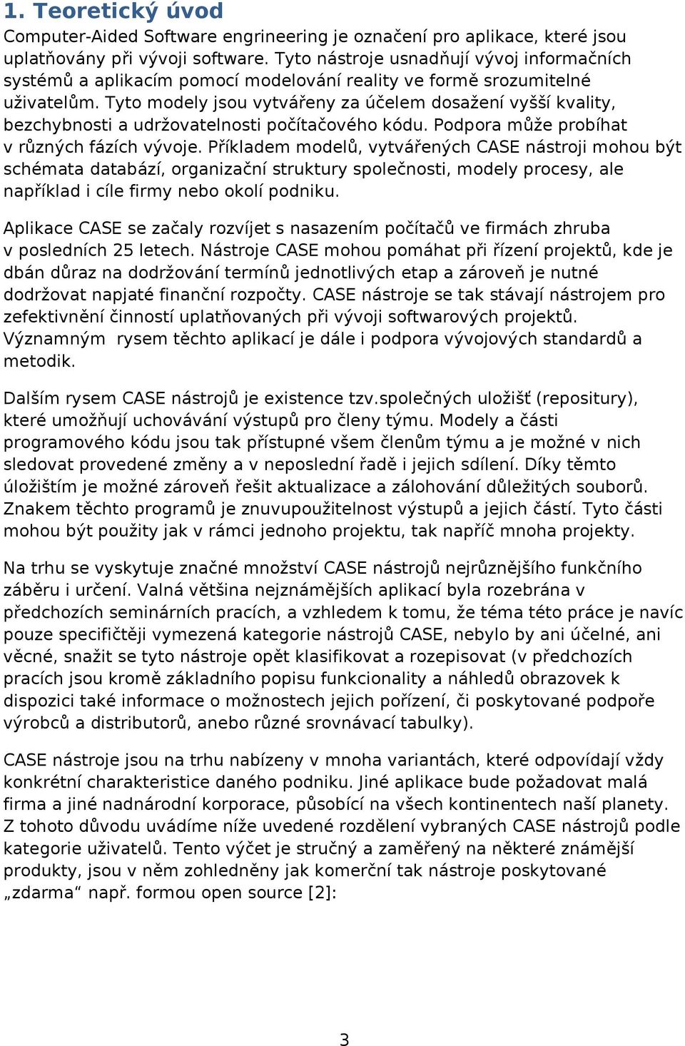 Tyto modely jsou vytvářeny za účelem dosažení vyšší kvality, bezchybnosti a udržovatelnosti počítačového kódu. Podpora může probíhat v různých fázích vývoje.