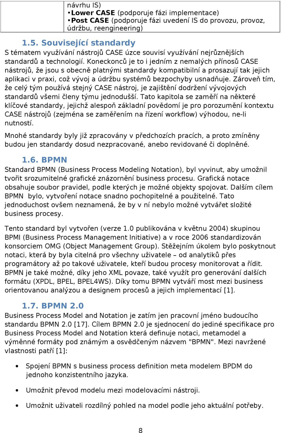 Koneckonců je to i jedním z nemalých přínosů CASE nástrojů, že jsou s obecně platnými standardy kompatibilní a prosazují tak jejich aplikaci v praxi, což vývoj a údržbu systémů bezpochyby usnadňuje.