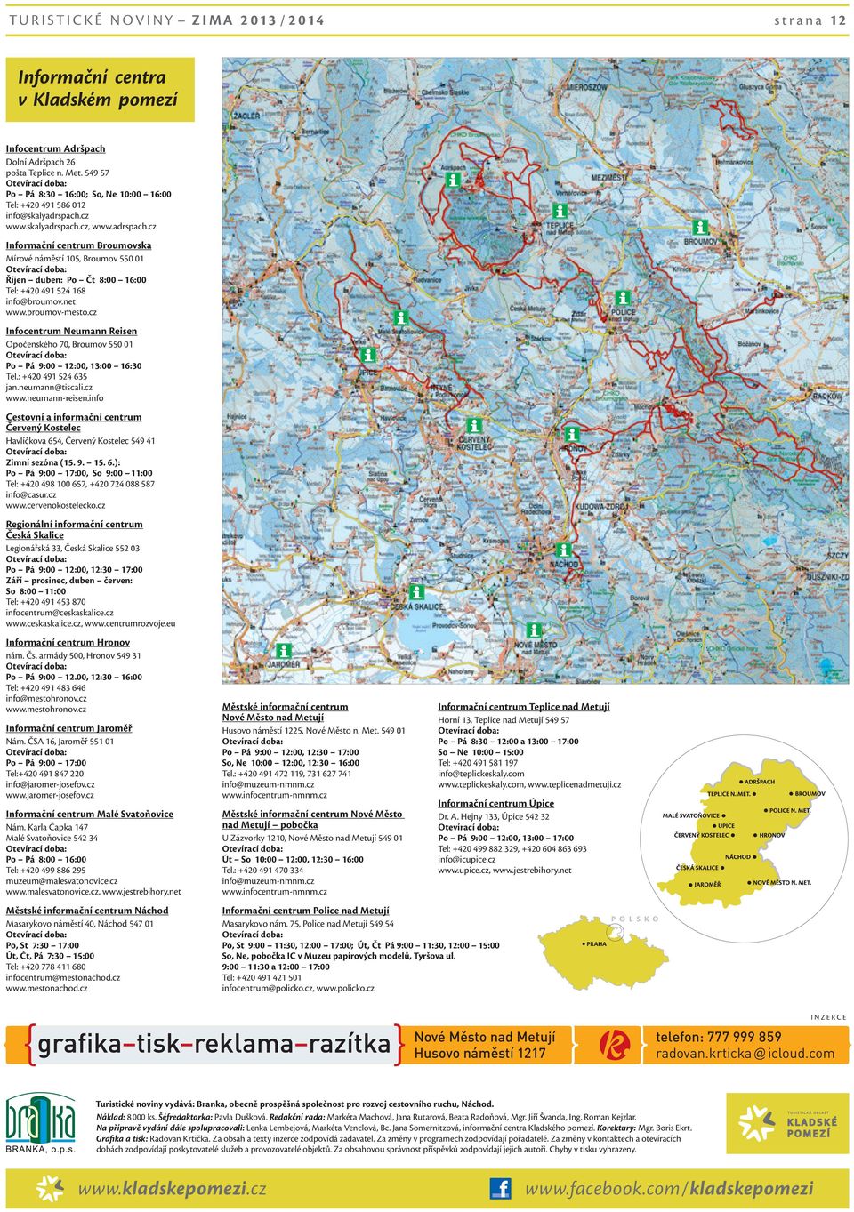 cz www.skalyadrspach.cz, www.adrspach.cz Informační centrum Broumovska Mírové náměstí 105, Broumov 550 01 Říjen duben: Po Čt 8:00 16:00 Tel: +420 491 524 168 info@broumov.