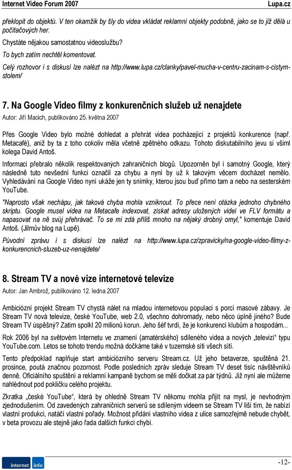 Na Google Video filmy z konkurenčních služeb už nenajdete Autor: Jiří Macich, publikováno 25. května 2007 Přes Google Video bylo možné dohledat a přehrát videa pocházející z projektů konkurence (např.