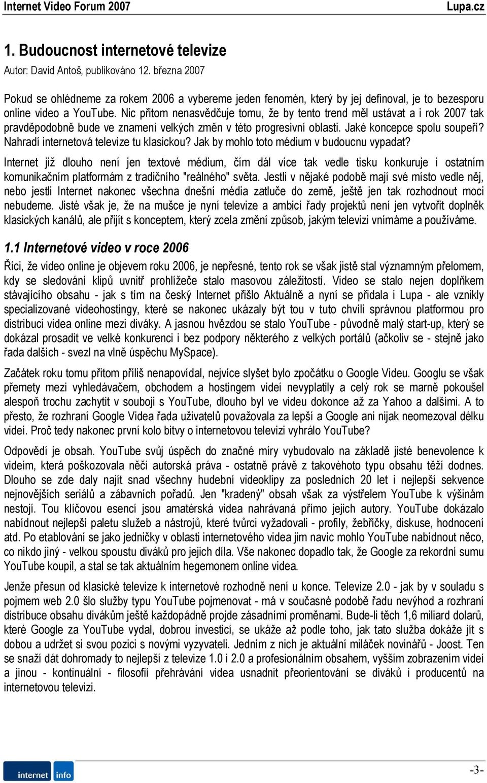 Nic přitom nenasvědčuje tomu, že by tento trend měl ustávat a i rok 2007 tak pravděpodobně bude ve znamení velkých změn v této progresivní oblasti. Jaké koncepce spolu soupeří?