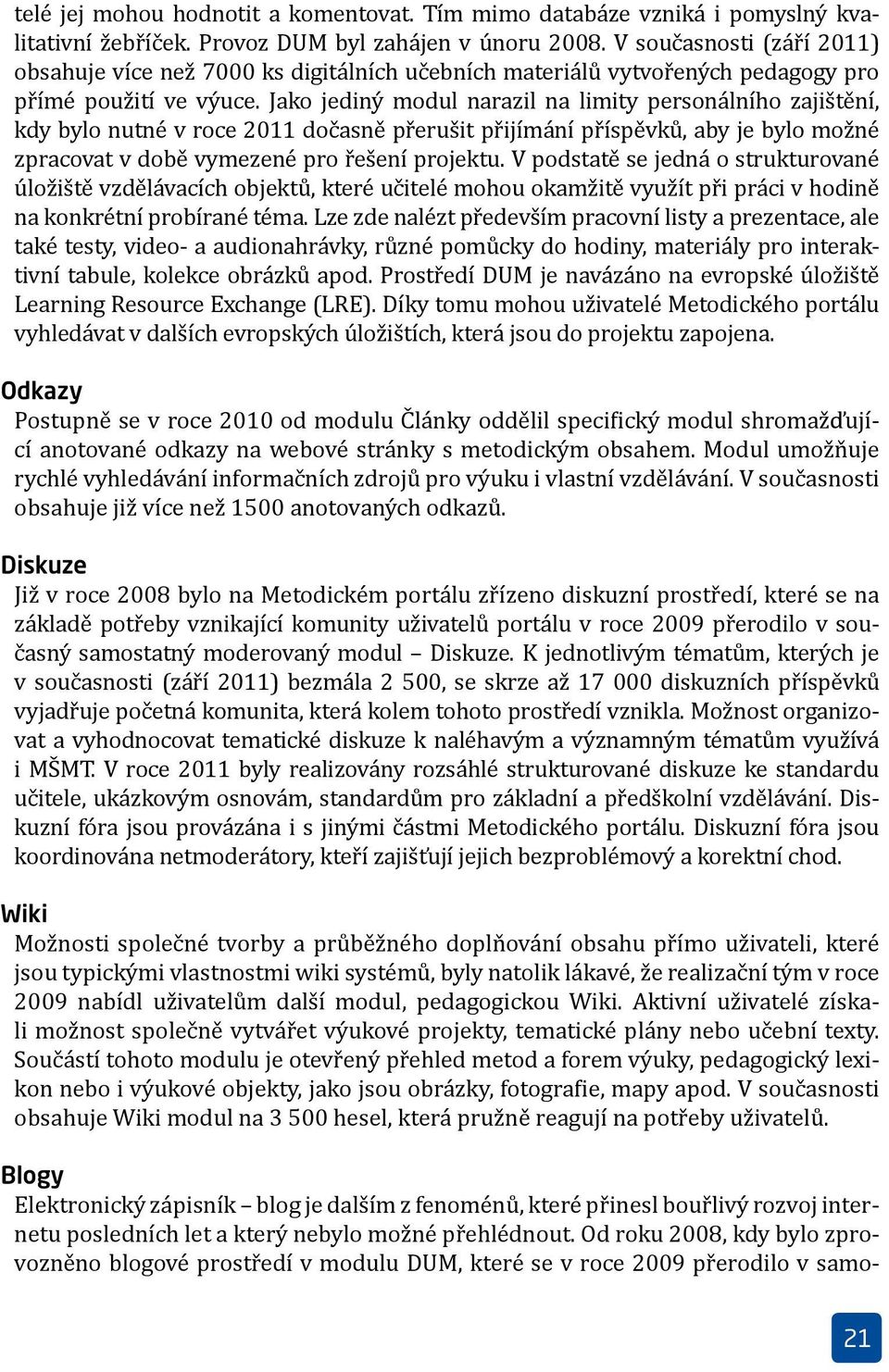 Jako jediný modul narazil na limity personálního zajištění, kdy bylo nutné v roce 2011 dočasně přerušit přijímání příspěvků, aby je bylo možné zpracovat v době vymezené pro řešení projektu.