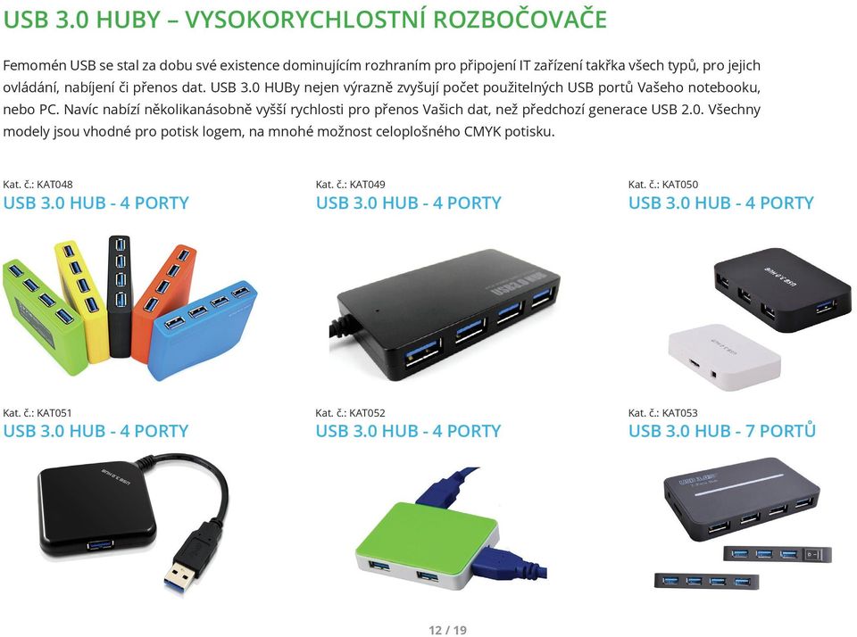 přenos dat. 0 HUBy nejen výrazně zvyšují počet použitelných USB portů Vašeho notebooku, nebo PC.