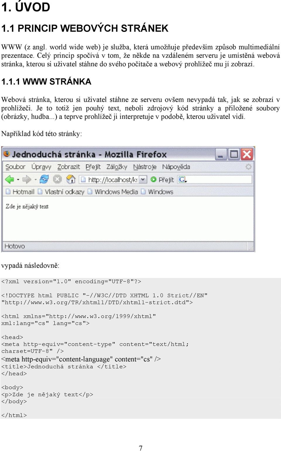 1.1 WWW STRÁNKA Webová stránka, kterou si uživatel stáhne ze serveru ovšem nevypadá tak, jak se zobrazí v prohlížeči.