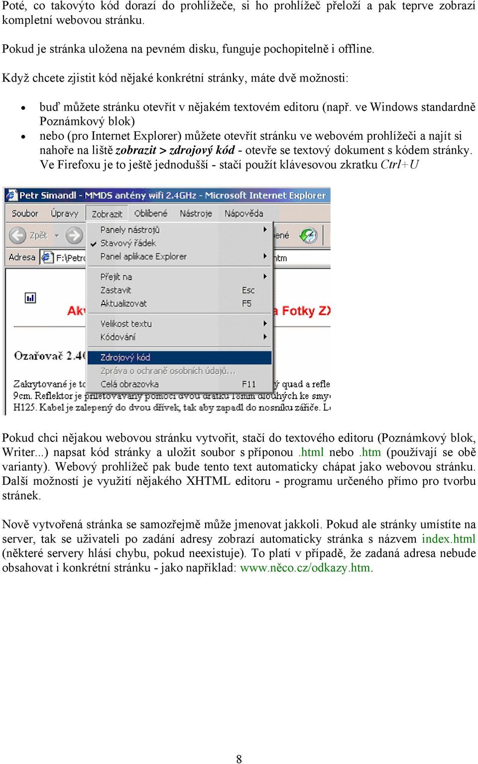 ve Windows standardně Poznámkový blok) nebo (pro Internet Explorer) můžete otevřít stránku ve webovém prohlížeči a najít si nahoře na liště zobrazit > zdrojový kód - otevře se textový dokument s