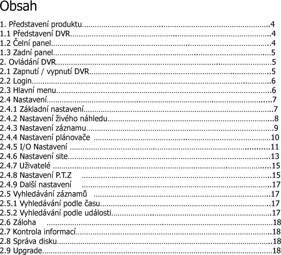 . 10 2.4.5 I/O Nastavení....11 2.4.6 Nastavení site..13 2.4.7 Uživatelé....15 2.4.8 Nastavení P.T.Z..15 2.4.9 Další nastavení..17 2.5 Vyhledávání záznamů.