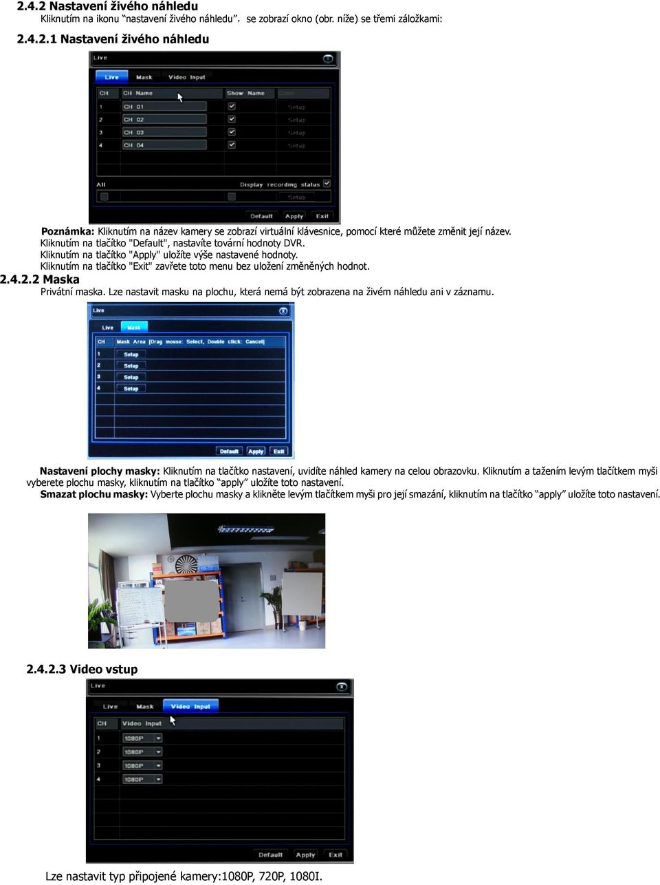 Kliknutím na tlačítko "Exit" zavřete toto menu bez uložení změněných hodnot. 2.4.2.2 Maska Privátní maska. Lze nastavit masku na plochu, která nemá být zobrazena na živém náhledu ani v záznamu.