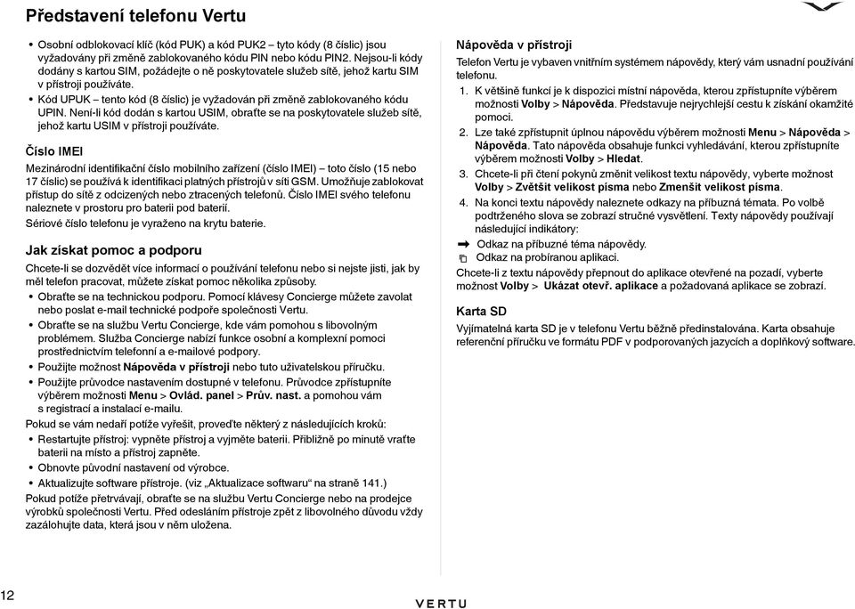 Není-li kód dodán s kartou USIM, obraťte se na poskytovatele služeb sítě, jehož kartu USIM v přístroji používáte.