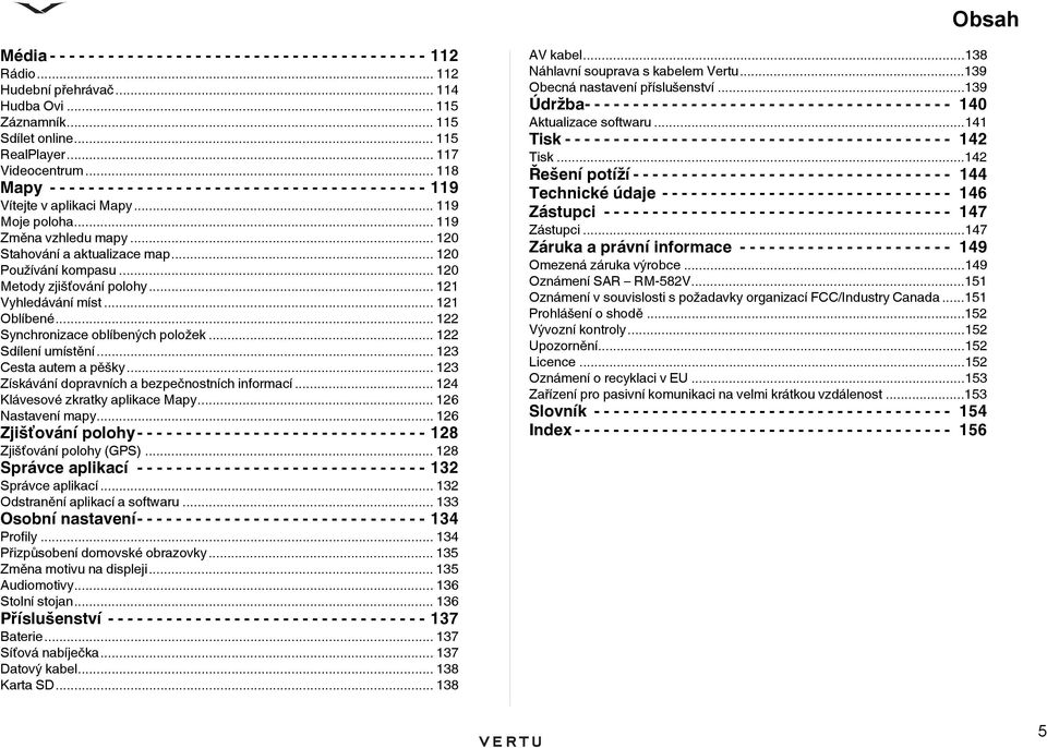 .. 120 Stahování a aktualizace map... 120 Používání kompasu... 120 Metody zjišťování polohy... 121 Vyhledávání míst... 121 Oblíbené... 122 Synchronizace oblíbených položek... 122 Sdílení umístění.