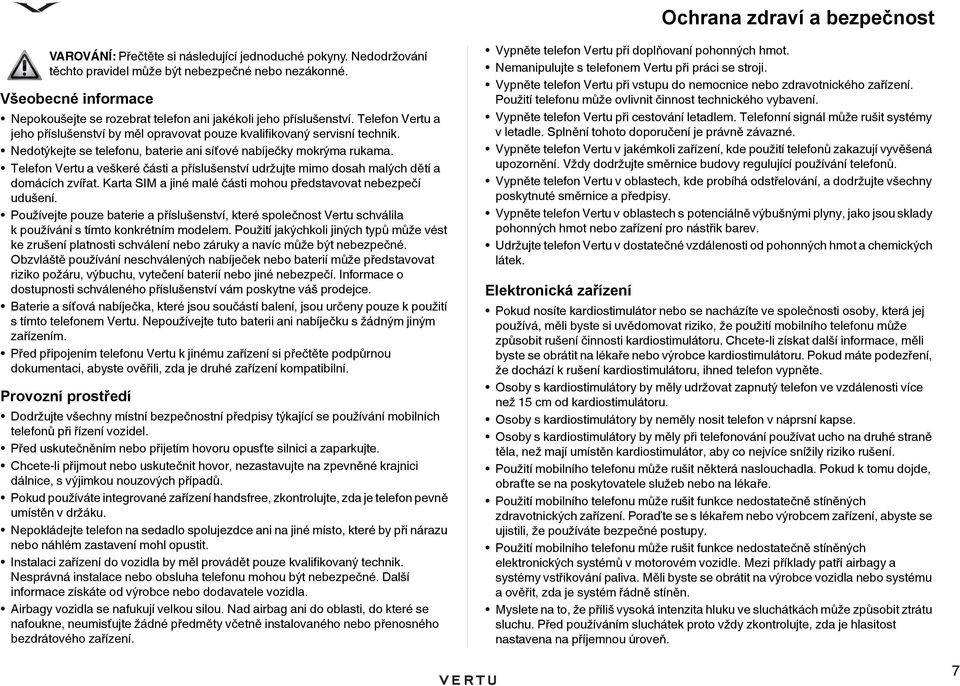 Nedotýkejte se telefonu, baterie ani síťové nabíječky mokrýma rukama. Telefon Vertu a veškeré části a příslušenství udržujte mimo dosah malých dětí a domácích zvířat.