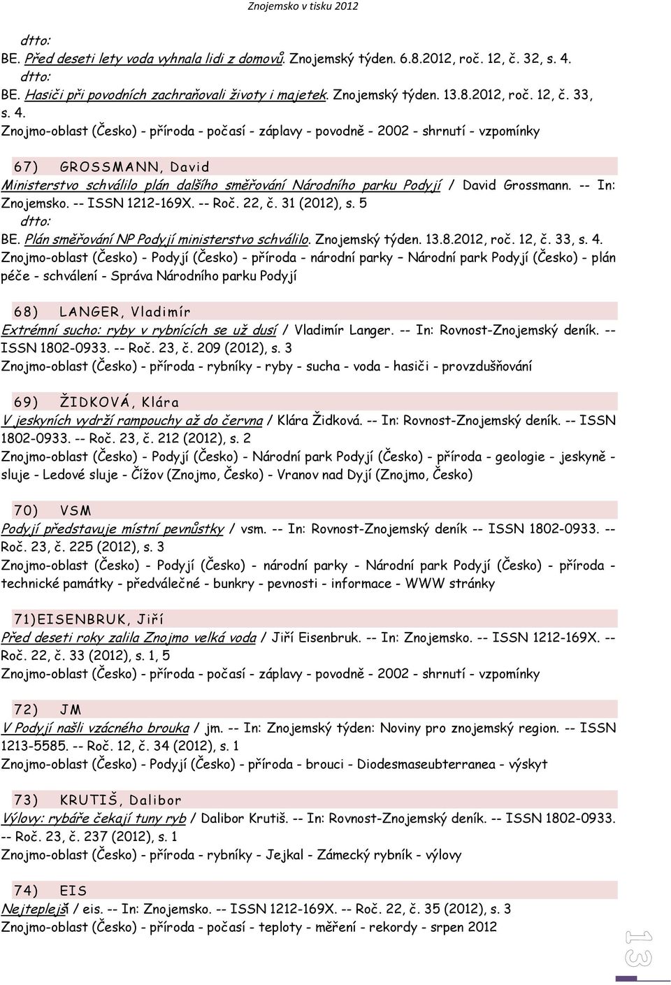 Grossmann. -- In: Znojemsko. -- ISSN 1212-169X. -- Roč. 22, č. 31 (2012), s. 5 BE. Plán směřování NP Podyjí ministerstvo schválilo. Znojemský týden. 13.8.2012, roč. 12, č. 33, s. 4.