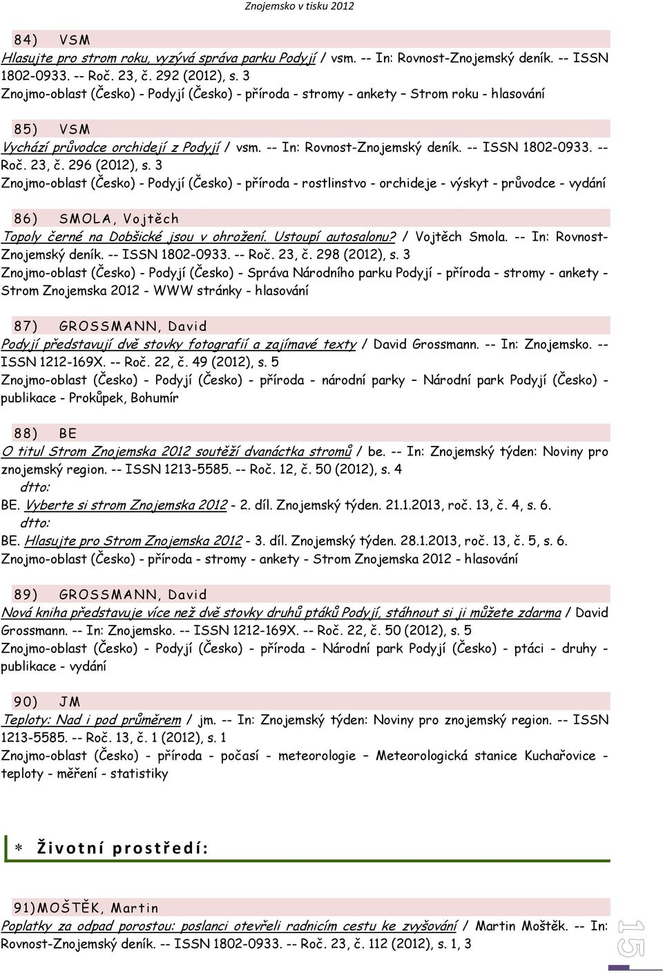 -- Roč. 23, č. 296 (2012), s. 3 Znojmo-oblast (Česko) - Podyjí (Česko) - příroda - rostlinstvo - orchideje - výskyt - průvodce - vydání 86) SMOLA, Vojtěch Topoly černé na Dobšické jsou v ohrožení.