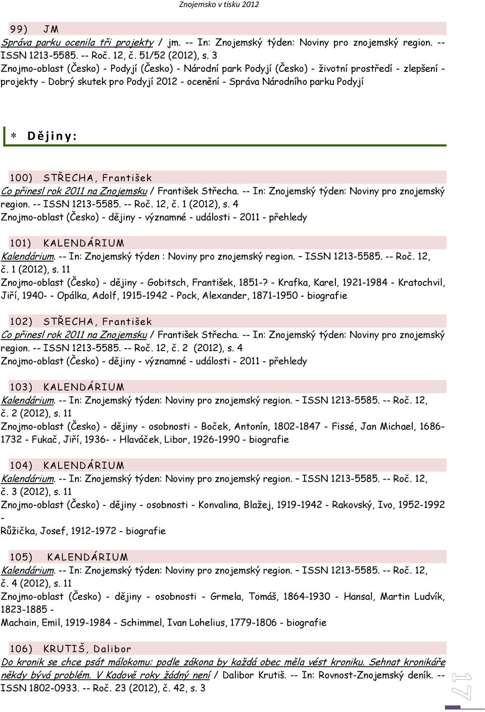 100) STŘECHA, Františ ek Co přinesl rok 2011 na Znojemsku / František Střecha. -- In: Znojemský týden: Noviny pro znojemský region. -- ISSN 1213-5585. -- Roč. 12, č. 1 (2012), s.