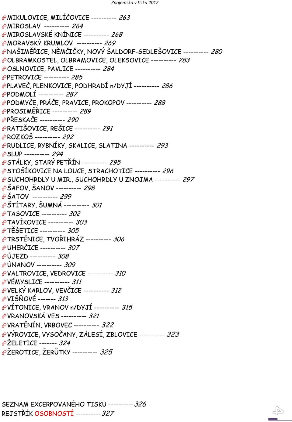 PRÁČE, PRAVICE, PROKOPOV ---------- 288 PROSIMĚŘICE ---------- 289 PŘESKAČE ---------- 290 RATIŠOVICE, REŠICE ---------- 291 ROZKOŠ ---------- 292 RUDLICE, RYBNÍKY, SKALICE, SLATINA ---------- 293