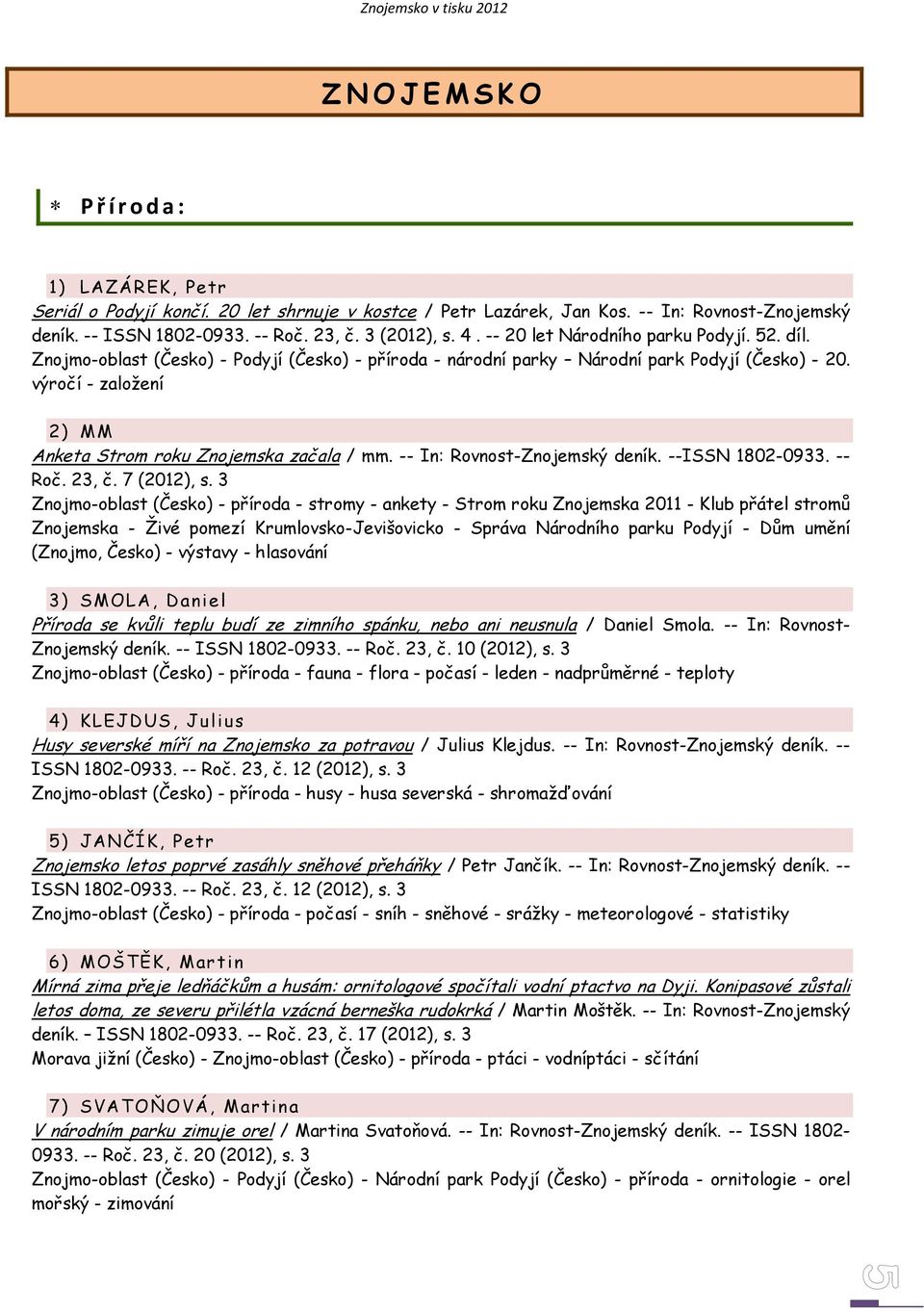 výročí - založení 2) MM Anketa Strom roku Znojemska začala / mm. -- In: Rovnost-Znojemský deník. --ISSN 1802-0933. -- Roč. 23, č. 7 (2012), s.