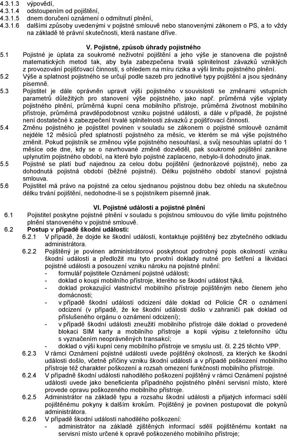 1 Pojistné je úplata za soukromé neživotní pojištění a jeho výše je stanovena dle pojistně matematických metod tak, aby byla zabezpečena trvalá splnitelnost závazků vzniklých z provozování