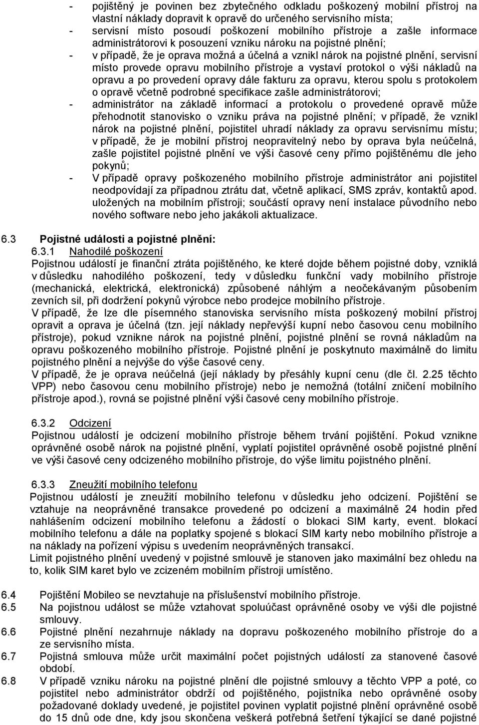 přístroje a vystaví protokol o výši nákladů na opravu a po provedení opravy dále fakturu za opravu, kterou spolu s protokolem o opravě včetně podrobné specifikace zašle administrátorovi; -