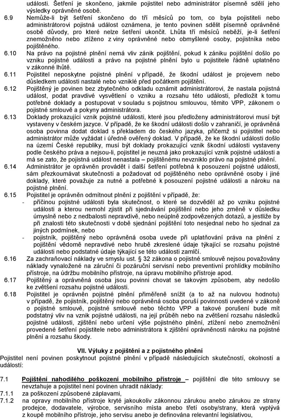 šetření ukončit. Lhůta tří měsíců neběží, je-li šetření znemožněno nebo ztíženo z viny oprávněné nebo obmyšlené osoby, pojistníka nebo pojištěného. 6.