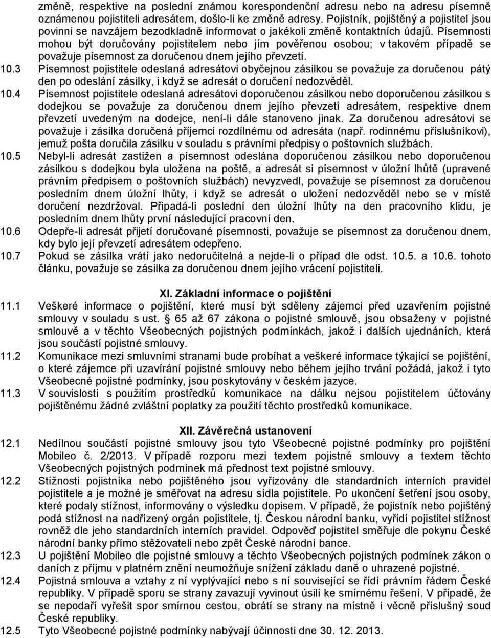 Písemnosti mohou být doručovány pojistitelem nebo jím pověřenou osobou; v takovém případě se považuje písemnost za doručenou dnem jejího převzetí. 10.