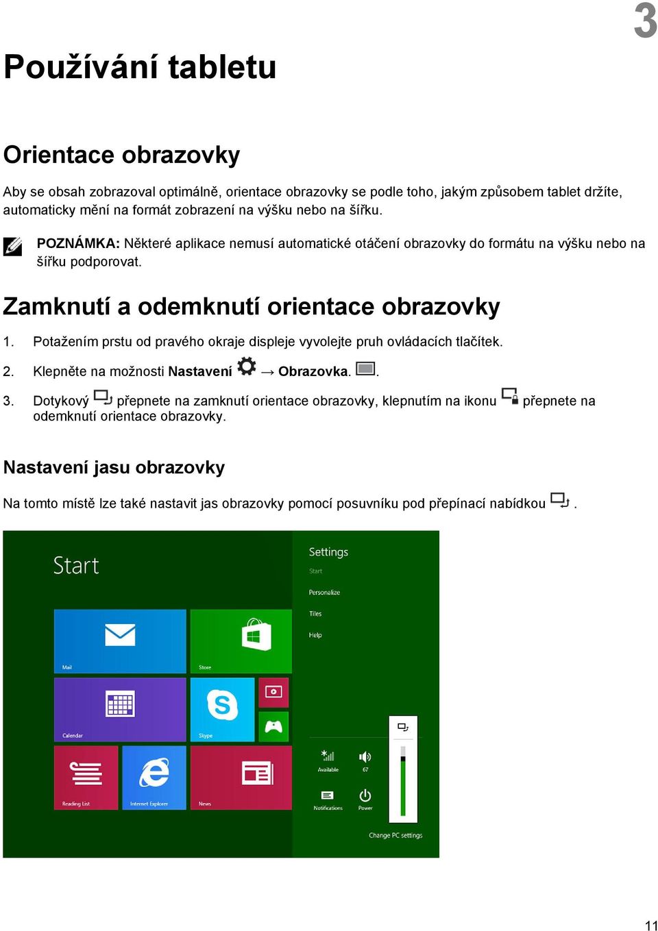 Potažením prstu od pravého okraje displeje vyvolejte pruh ovládacích tlačítek. 2. Klepněte na možnosti Nastavení Obrazovka.. 3.