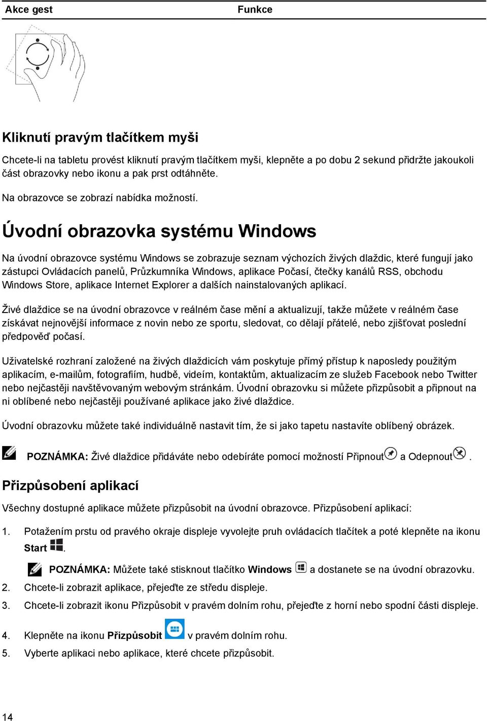 Úvodní obrazovka systému Windows Na úvodní obrazovce systému Windows se zobrazuje seznam výchozích živých dlaždic, které fungují jako zástupci Ovládacích panelů, Průzkumníka Windows, aplikace Počasí,