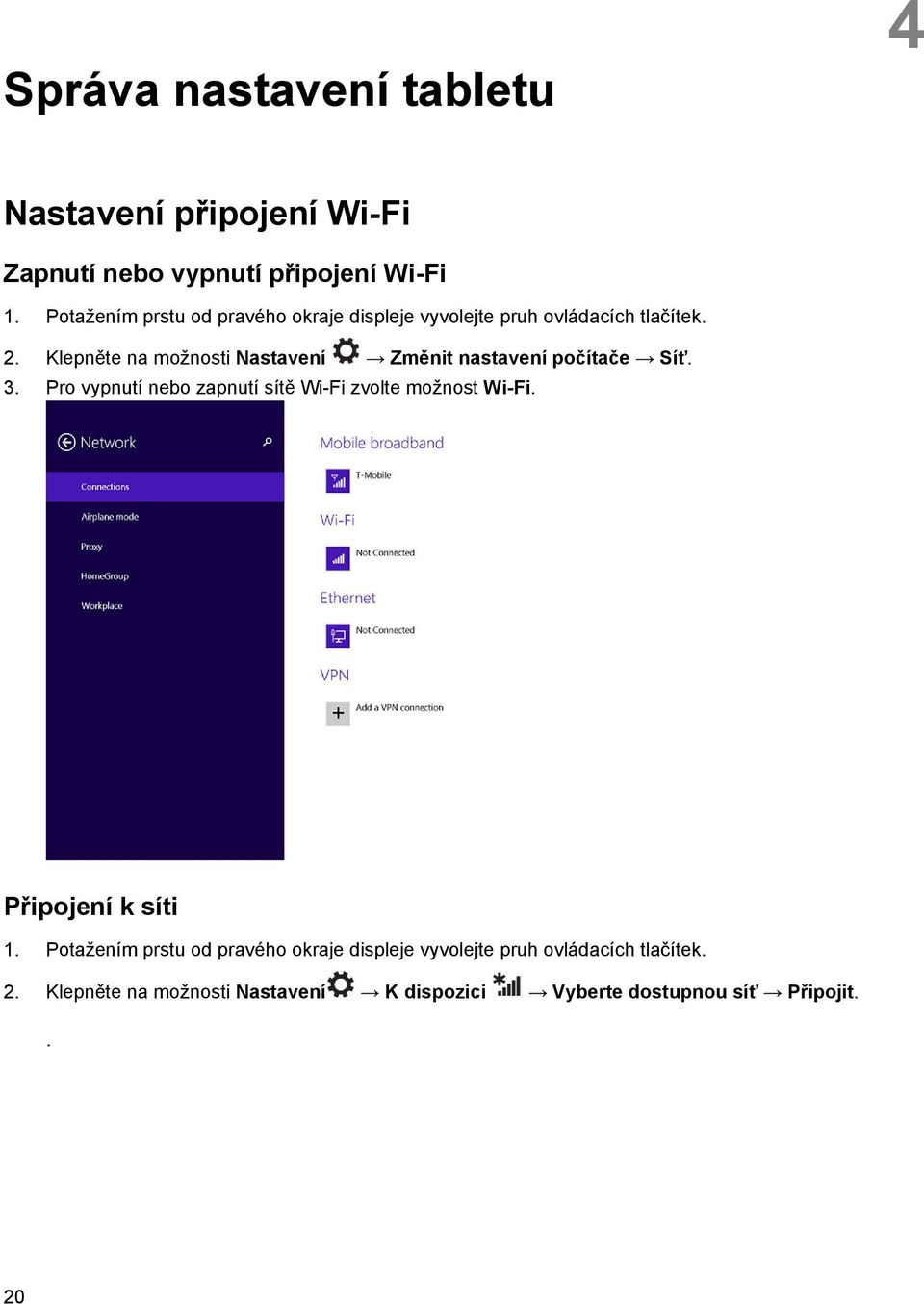 Klepněte na možnosti Nastavení Změnit nastavení počítače Síť. 3.