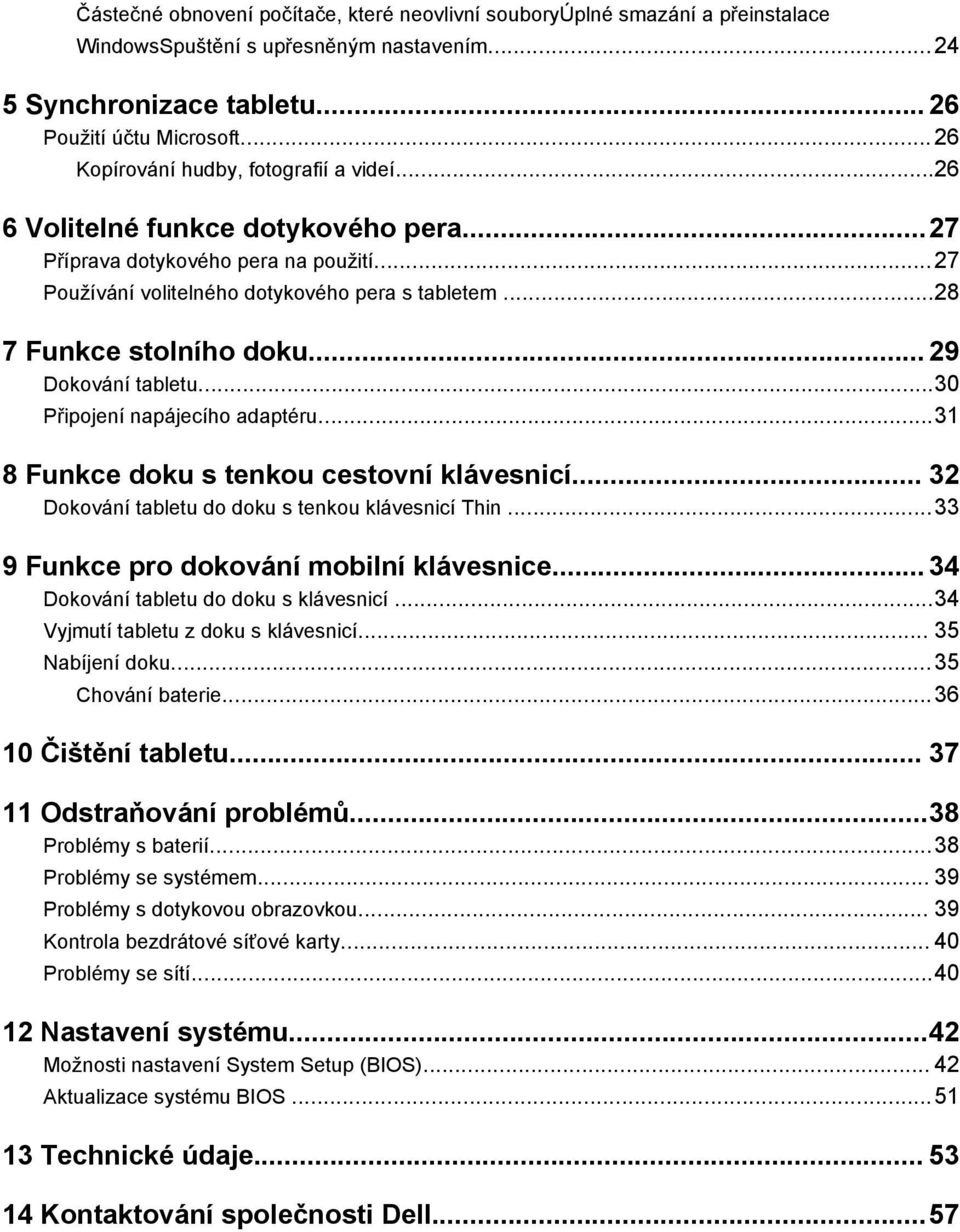 ..28 7 Funkce stolního doku... 29 Dokování tabletu...30 Připojení napájecího adaptéru...31 8 Funkce doku s tenkou cestovní klávesnicí... 32 Dokování tabletu do doku s tenkou klávesnicí Thin.