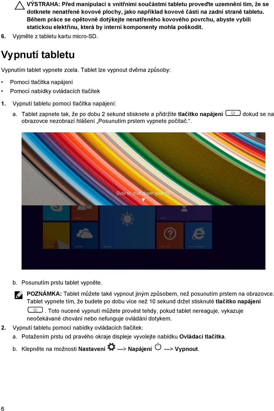 Vypnutí tabletu Vypnutím tablet vypnete zcela. Tablet lze vypnout dvěma způsoby: Pomocí tlačítka napájení Pomocí nabídky ovládacích tlačítek 1. Vypnutí tabletu pomocí tlačítka napájení: a.