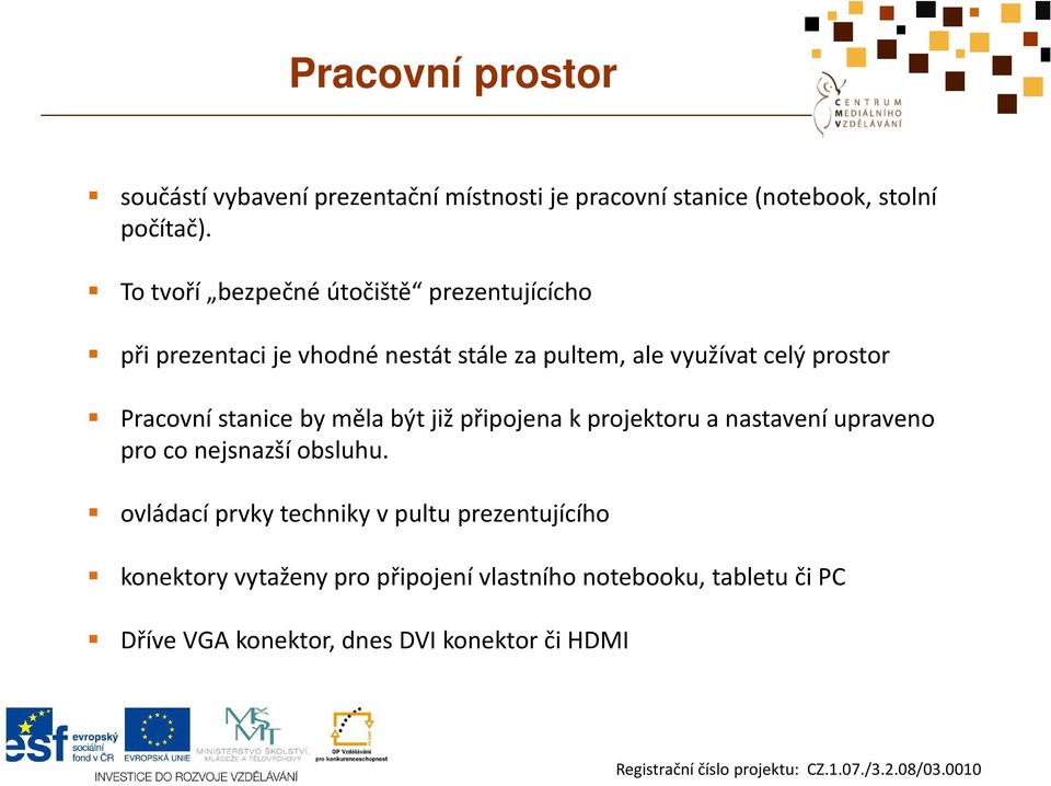 Pracovní stanice by měla být již připojena kprojektoru a nastavení upraveno pro co nejsnazší obsluhu.