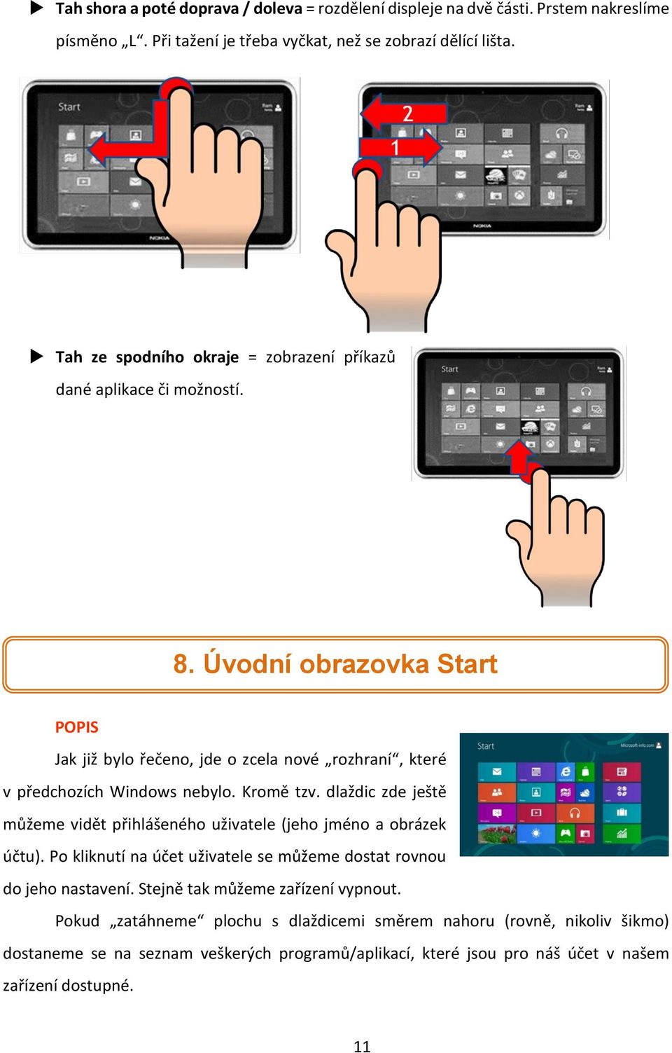 Úvodní obrazovka Start POPIS Jak již bylo řečeno, jde o zcela nové rozhraní, které v předchozích Windows nebylo. Kromě tzv.