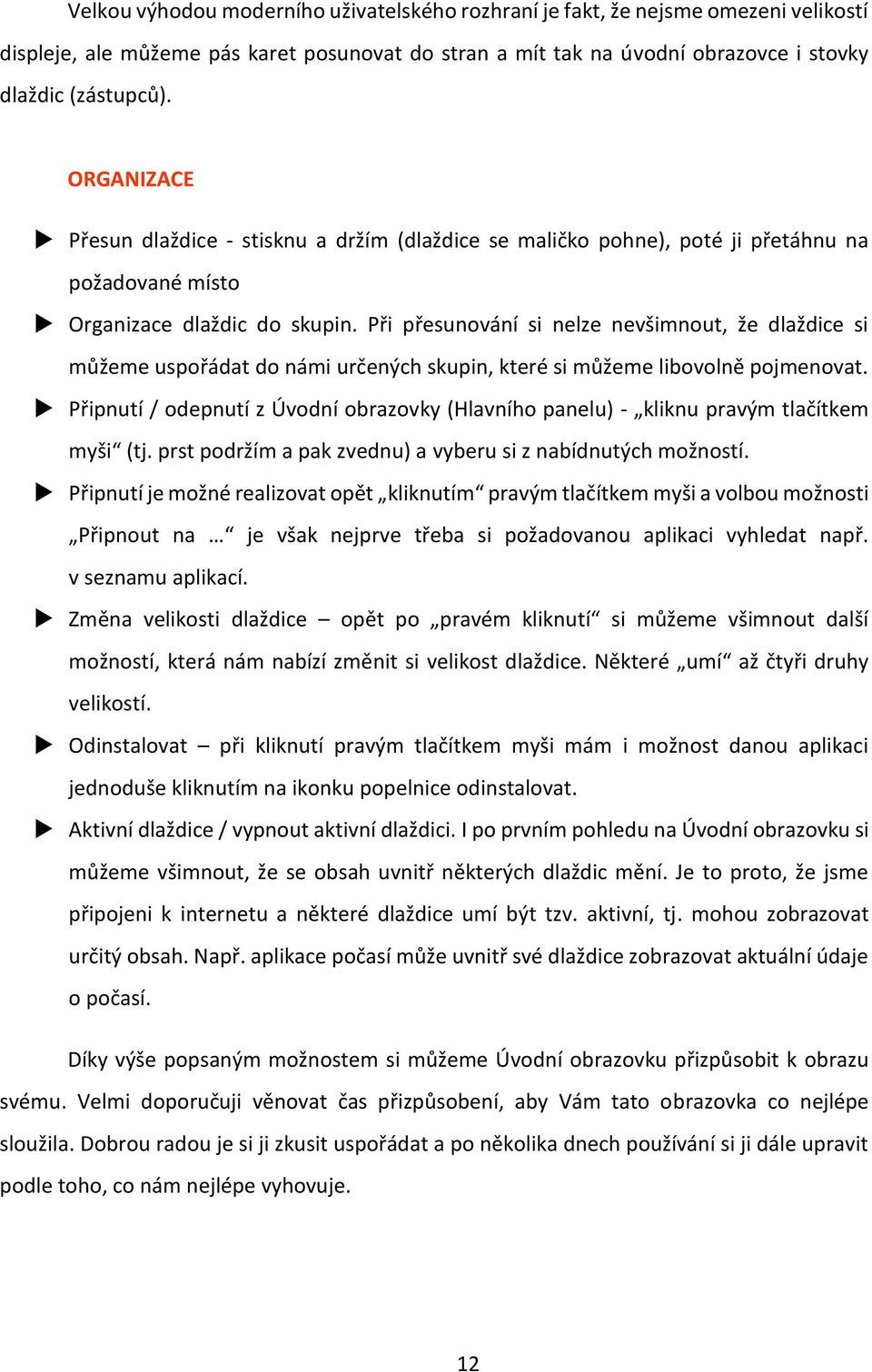 Při přesunování si nelze nevšimnout, že dlaždice si můžeme uspořádat do námi určených skupin, které si můžeme libovolně pojmenovat.