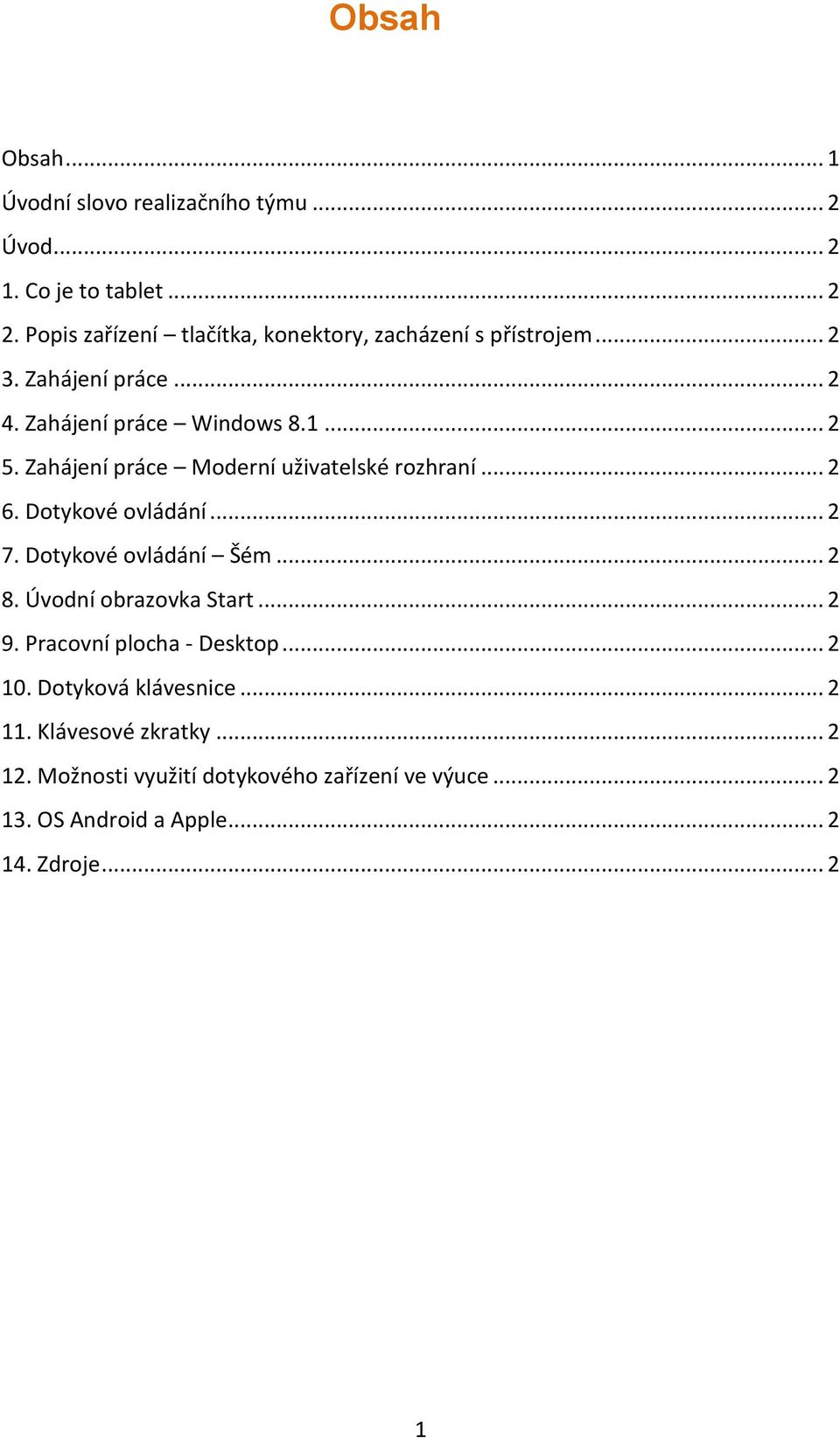 Zahájení práce Moderní uživatelské rozhraní... 2 6. Dotykové ovládání... 2 7. Dotykové ovládání Šém... 2 8. Úvodní obrazovka Start... 2 9.