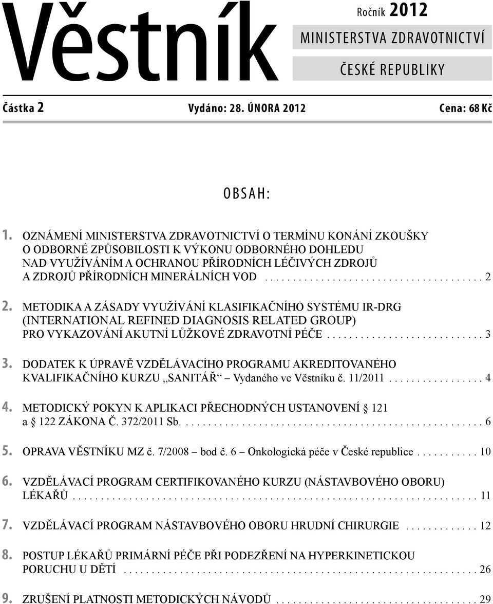 ...................................... 2 2. METODIKA A ZÁSADY VYUŽÍVÁNÍ KLASIFIKAČNÍHO SYSTÉMU IR-DRG (INTERNATIONAL REFINED DIAGNOSIS RELATED GROUP) PRO VYKAZOVÁNÍ AKUTNÍ LŮŽKOVÉ ZDRAVOTNÍ PÉČE............................ 3 3.