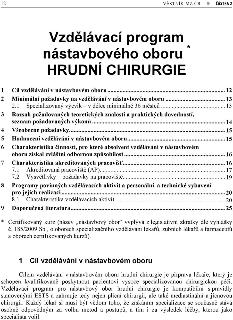 .. 154 5 Hodnocení vzd lávání v nástavbovém oboru... 154 6 Charakteristika inností, pro které absolvent vzd lávání v nástavbovém oboru získal zvláštní odbornou zp sobilost.