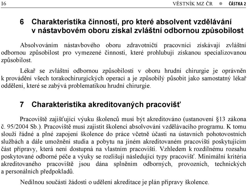 Léka se zvláštní odbornou zp sobilostí v oboru hrudní chirurgie je oprávn n k provád ní všech torakochirurgických operací a je zp sobilý p sobit jako samostatný léka odd lení, které se zabývá