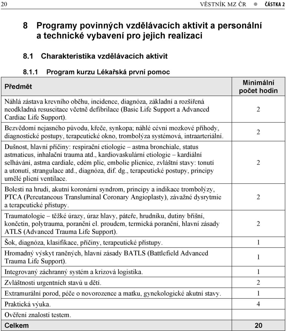 1 Program kurzu Léka ská první pomoc Náhlá zástava krevního ob hu, incidence, diagnóza, základní a rozší ená neodkladná resuscitace v etn defibrilace (Basic Life Support a Advanced Cardiac Life