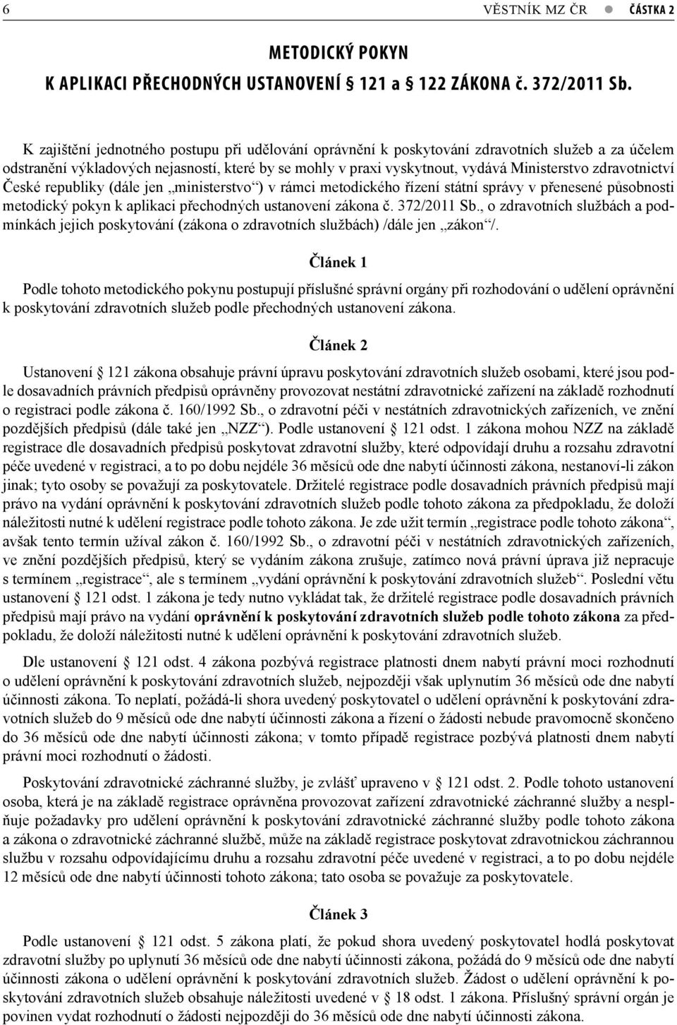 zdravotnictví České republiky (dále jen ministerstvo ) v rámci metodického řízení státní správy v přenesené působnosti metodický pokyn k aplikaci přechodných ustanovení zákona č. 372/2011 Sb.