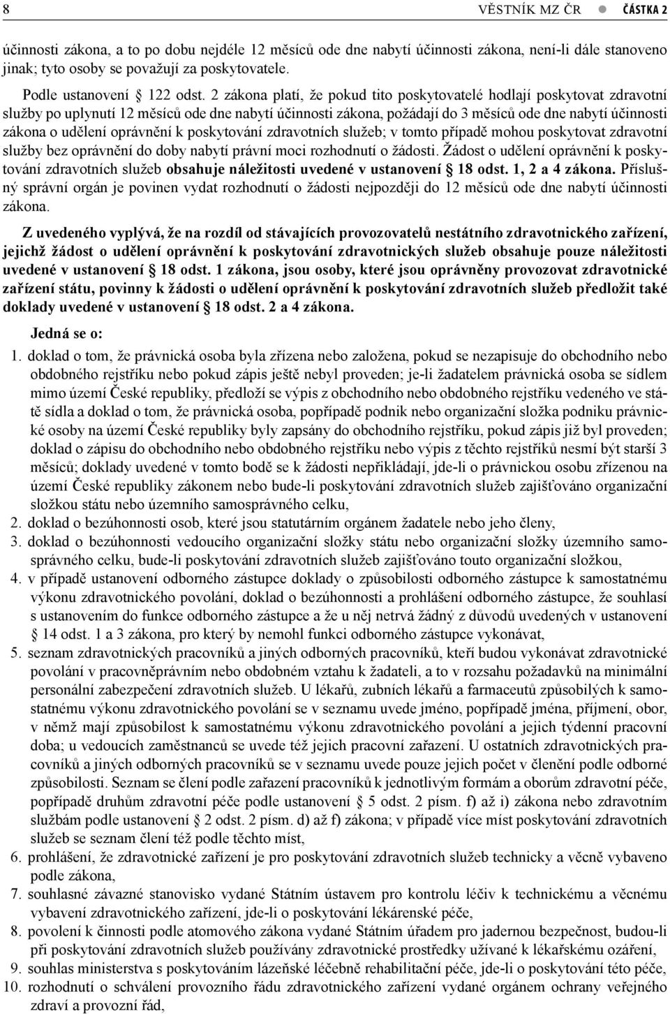 2 zákona platí, že pokud tito poskytovatelé hodlají poskytovat zdravotní služby po uplynutí 12 měsíců ode dne nabytí účinnosti zákona, požádají do 3 měsíců ode dne nabytí účinnosti zákona o udělení