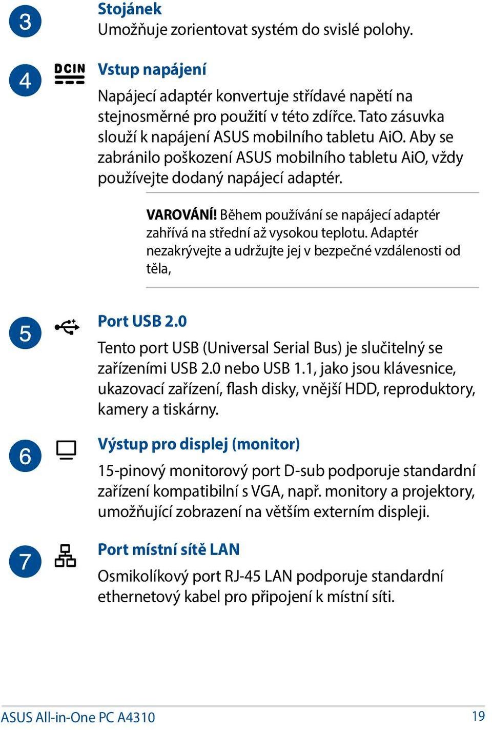 Během používání se napájecí adaptér zahřívá na střední až vysokou teplotu. Adaptér nezakrývejte a udržujte jej v bezpečné vzdálenosti od těla, Port USB 2.