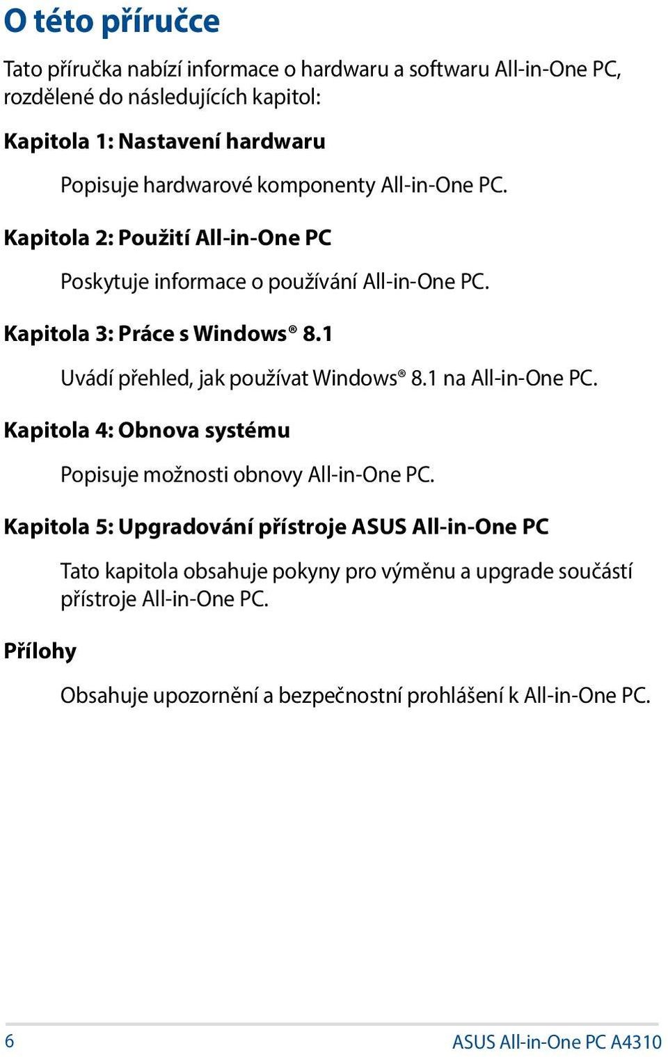 1 Uvádí přehled, jak používat Windows 8.1 na All-in-One PC. Kapitola 4: Obnova systému Popisuje možnosti obnovy All-in-One PC.