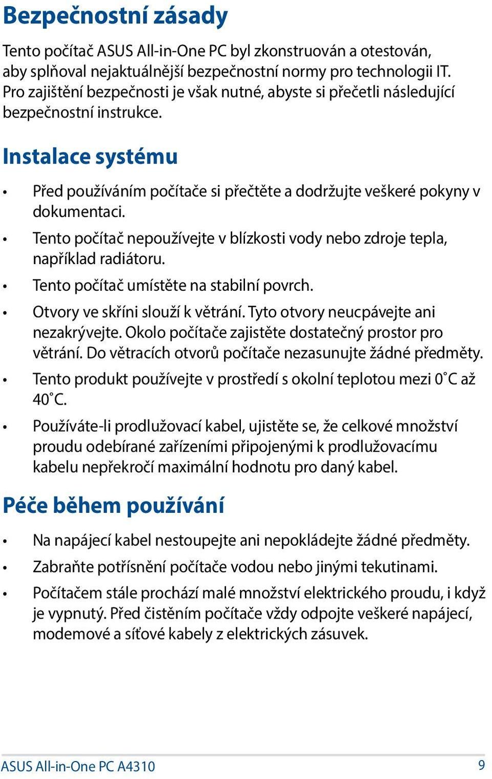 Tento počítač nepoužívejte v blízkosti vody nebo zdroje tepla, například radiátoru. Tento počítač umístěte na stabilní povrch. Otvory ve skříni slouží k větrání.