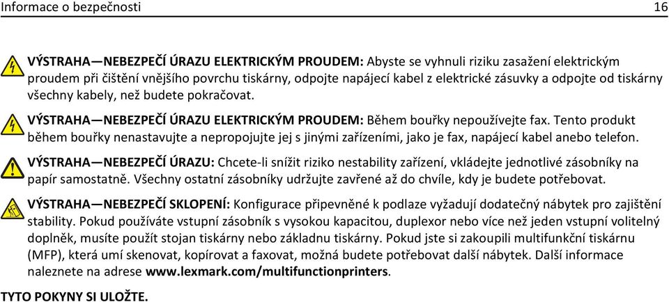 Tento produkt během bouřky nenastavujte a nepropojujte jej s jinými zařízeními, jako je fax, napájecí kabel anebo telefon.