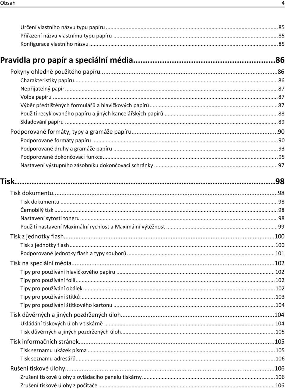 ..88 Skladování papíru...89 Podporované formáty, typy a gramáže papíru...90 Podporované formáty papíru...90 Podporované druhy a gramáže papíru...93 Podporované dokončovací funkce.