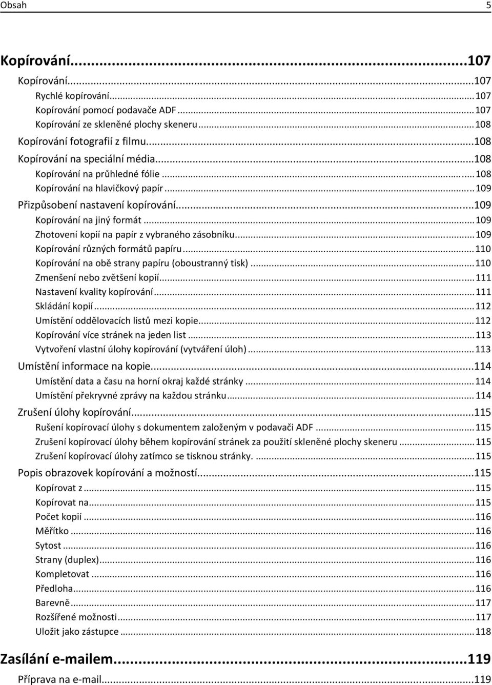 ..109 Zhotovení kopií na papír z vybraného zásobníku...109 Kopírování různých formátů papíru...110 Kopírování na obě strany papíru (oboustranný tisk)...110 Zmenšení nebo zvětšení kopií.