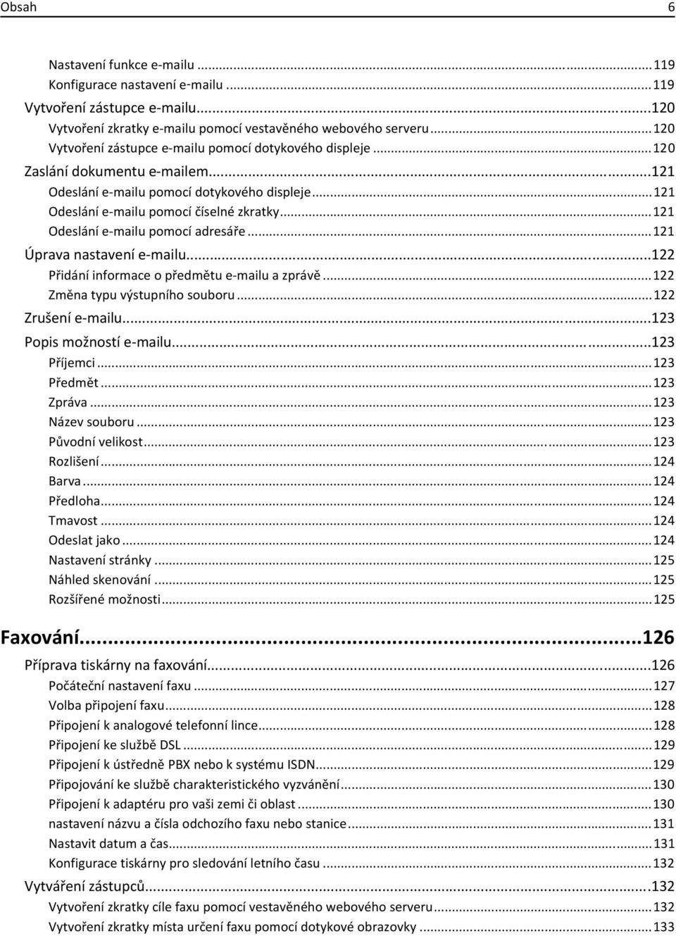 ..121 Odeslání e-mailu pomocí adresáře...121 Úprava nastavení e-mailu...122 Přidání informace o předmětu e-mailu a zprávě...122 Změna typu výstupního souboru...122 Zrušení e-mailu.