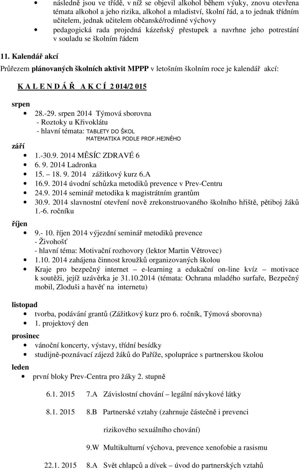 je kalendář akcí: K A L E N D Á Ř A K C Í 2 014/2 015 srpen 28.-29. srpen 2014 Týmová sborovna - Roztoky u Křivoklátu - hlavní témata: TABLETY DO ŠKOL MATEMATIKA PODLE PROF.HEJNÉHO září 1.-30.9. 2014 MĚSÍC ZDRAVÉ 6 6.